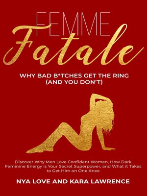 cover image of Femme Fatale--Why Bad B*tches Get the Ring (and You Don't) Discover Why Men Love Confident Women, How Dark Feminine Energy is Your Secret Superpower, and What it Takes to Get Him on One Knee